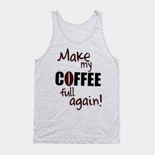 Make my coffee full again! Tank Top